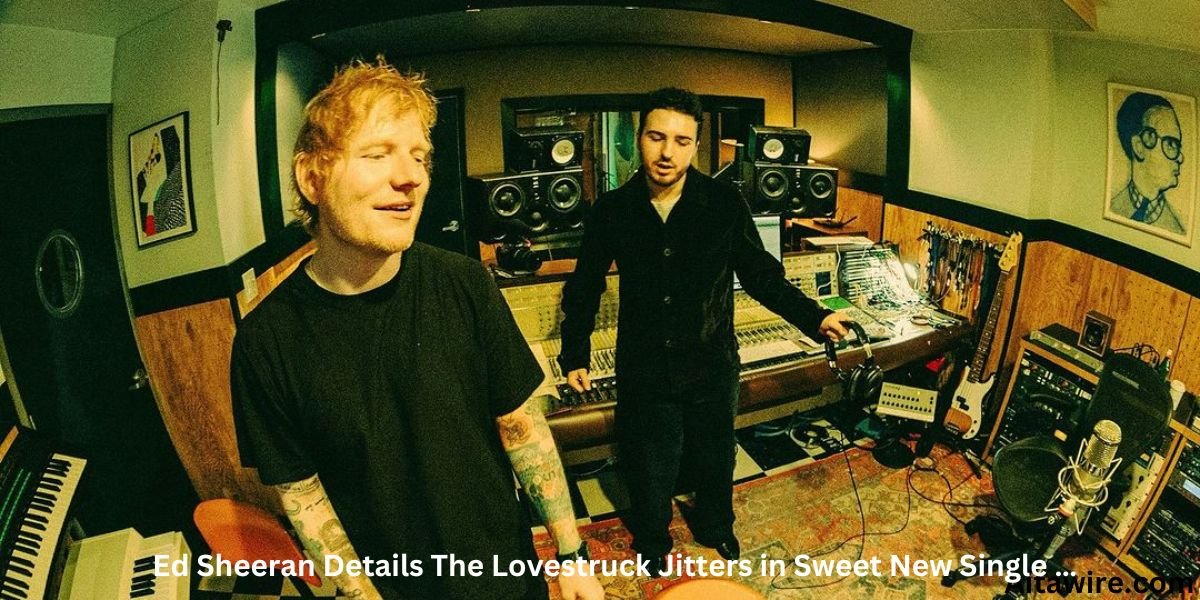 Ed Sheeran Details The Lovestruck Jitters in Sweet New Single …